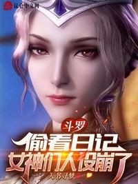 斗罗偷看日记女神们人设崩了网