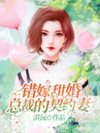 错嫁甜婚总裁的契约妻1至100集