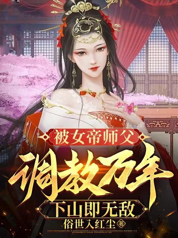 被女帝师父调教万年