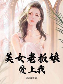 美女老板爱上我全文阅读