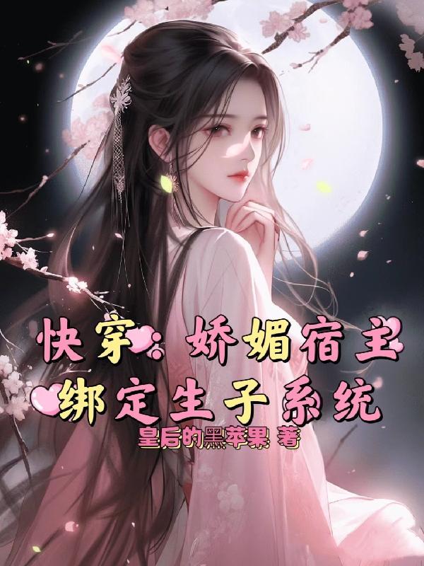 快穿娇媚宿主绑定生子系统 作者皇后的黑苹果